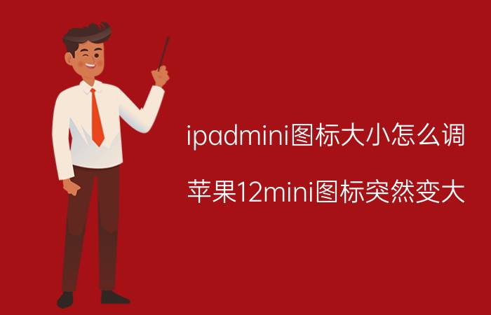 ipadmini图标大小怎么调 苹果12mini图标突然变大？